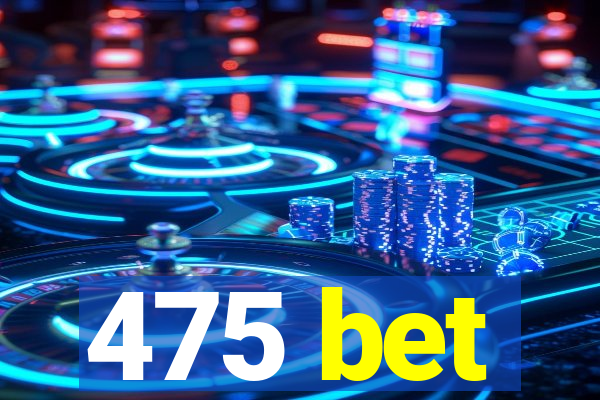 475 bet